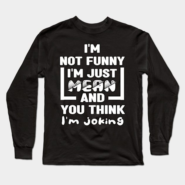 I'm not funny I'm just mean and you think I'm joking Long Sleeve T-Shirt by MBRK-Store